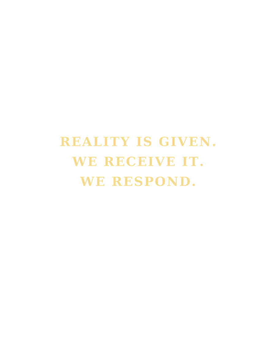 Reality is given. We receive it. We respond. typographic design