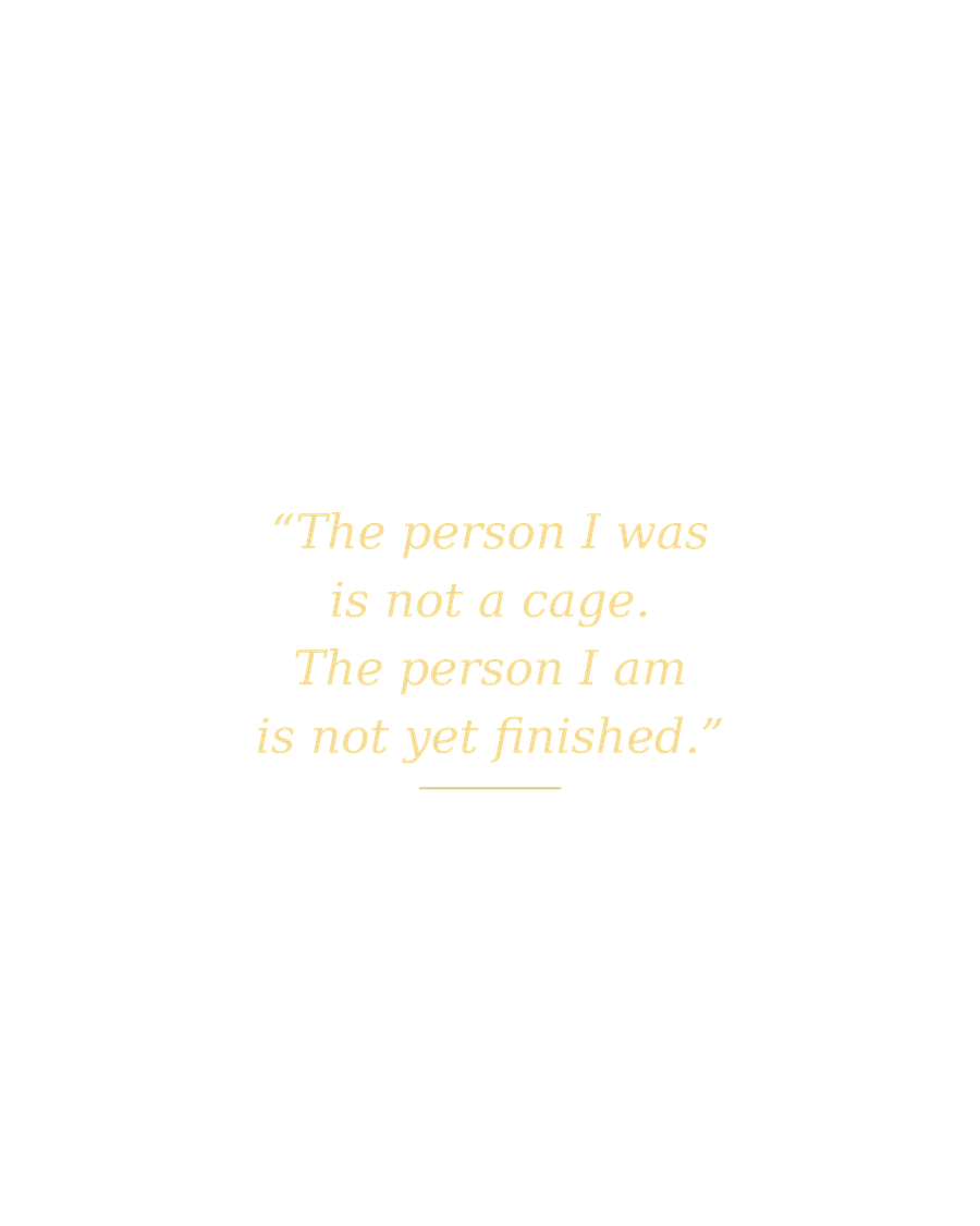 The person I was is not a cage. The person I am is not yet finished. quote design